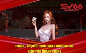 Poker - Bí Quyết Chơi Poker Như Cao Thủ Kiếm Tiền Nhanh Chóng