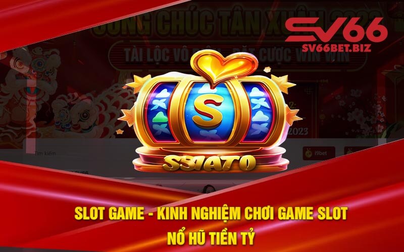 Slot Game - Kinh Nghiệm Chơi Game Slot Nổ Hũ Tiền Tỷ