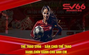 Thể Thao SV66  – Sân Chơi Thể Thao Xanh Chín Dành Cho Anh Em